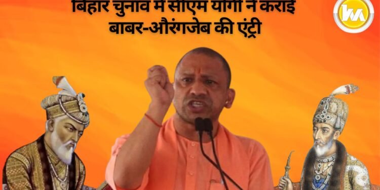 CM Yogi made the entry of Babur and Aurangzeb in Bihar elections