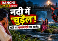 रांची की नदी में टापू पर फंसी महिला, ग्रामीण ने समझा चुड़ैल; पति पर नदी में धक्का देने का आरोप