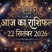 22 सितंबर 2026 राशिफल: मेष को नए काम में सफलता, सिंह को मिलेगा मेहनत का फल 7 आज का राशिफल 22 सितंबर 2026, मेष से मीन तक 12 राशियों का भविष्यफल