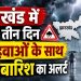 Jharkhand Weather Alert: झारखंड में अगले तीन दिन तेज हवाओं के साथ भारी बारिश का अलर्ट