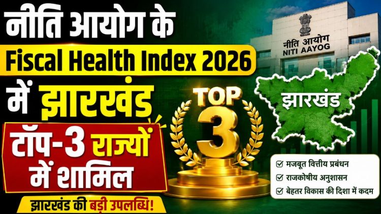 नीति आयोग के Fiscal Health Index 2026 में झारखंड टॉप-3 राज्यों में शामिल